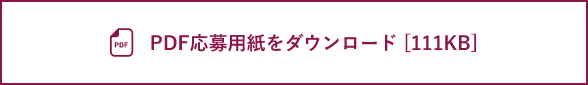 PDF応募用紙をダウンロード[111KB] [148KB] PDFファイルです(別ウィンドウで開きます)