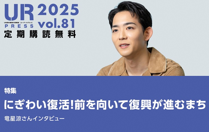 UR PRESS 2025 vol.81 定期購読無料 特集 にぎわい復活　前を向いて復興が進むまち　竜星涼さんインタビュー 81号TOPページにリンクします