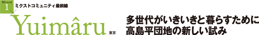 ミクストコミュニティ最前線 Yuimâru 多世代がいきいきと暮らすために高島平団地の新しい試み