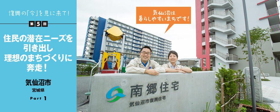 復興の「今」を見に来て!第5回 住民の潜在ニーズを引き出し理想のまちづくりに奔走! 気仙沼市(宮城県)Part1