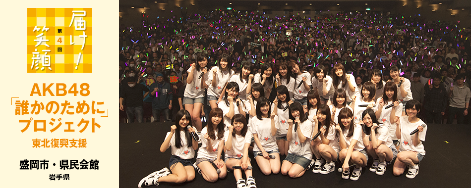 届け！笑顔 第4回 AKB48「誰かのために」プロジェクト 東北復興支援 - 盛岡市・県民会館（岩手県）