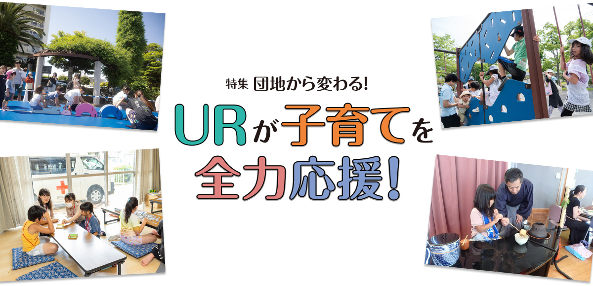 特集 団地から変わる!URが子育てを全力応援!