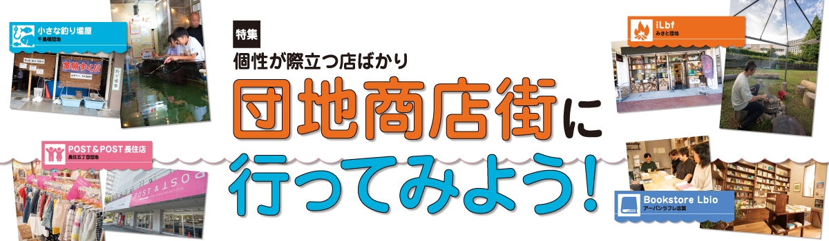 特集 個性が際立つ店ばかり団地商店街に行ってみよう!