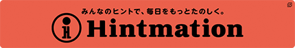 みんなのヒントで、毎日をもっとたのしく。Hintmation 別ウィンドウで開きます。