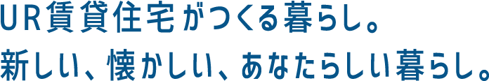 UR賃貸住宅がつくる暮らし。新しい、懐かしい、あなたらしい暮らし。