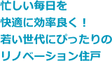 忙しい毎日を快適に効率良く！若い世代にぴったりのリノベーション住戸