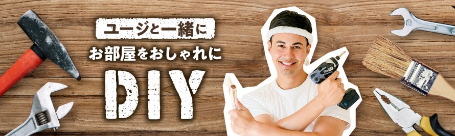 ユージと一緒に お部屋をおしゃれに DIY