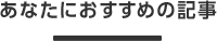 あなたにおすすめの記事