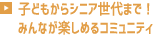 子どもからシニア世代まで！みんなが楽しめるコミュニティ