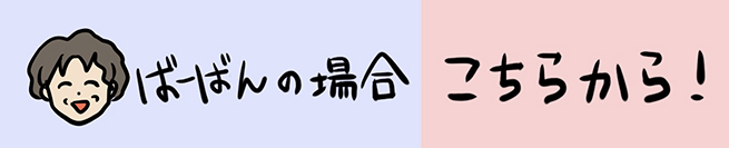 ばーばんの場合 こちらから！