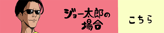 ジョー太郎編 こちらから！