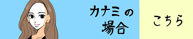 カナミの場合 こちらから！