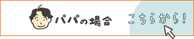 パパの場合 こちらから！