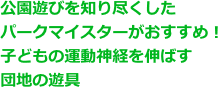 公園遊びを知り尽くしたパークマイスターがおすすめ！子どもの運動神経を伸ばす団地の遊具