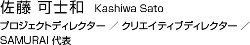 佐藤 可士和   Kashiwa Sato　プロジェクトディレクター ／ クリエイティブディレクター ／ SAMURAI 代表