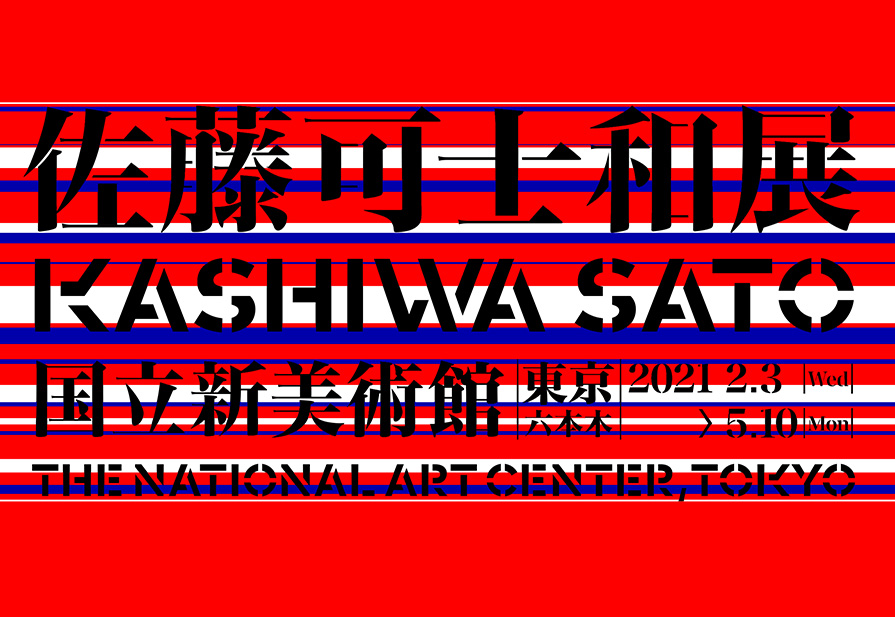 佐藤可士和展 KASHIWA SATO 国立新美術館 東京六本木 2021 2.3 > 5.10 THE NATIONAL_ART CENTER,TOKYO
