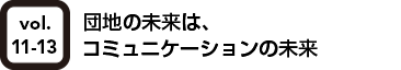 vol.11-13 団地の未来は、コミュニケーションの未来