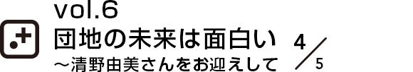 vol.6 団地の未来は面白い～清野由美さんをお迎えして