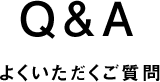 Q&amps;A よくいただくご質問