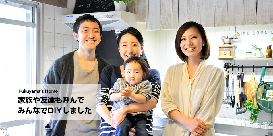 Fukuyama's Home 家族や友達も呼んでみんなでDIYしました