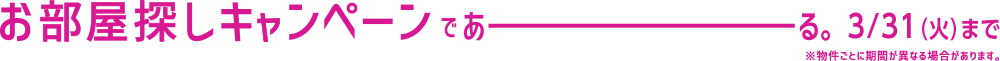 お部屋探しキャンペーンであーる。３/31（火）まで ※物件ごとに期間が異なる場合があります。