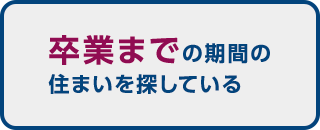 卒業までの期間の住まいを探している