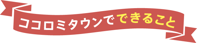 ココロミタウンでできること