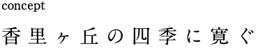 concept 香里ヶ丘の四季に寛ぐ