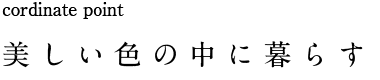 cordinate point 美しい色の中に暮らす