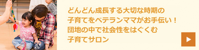 どんどん成長する大切な時期の子育てをベテランママがお手伝い！団地の中で社会性をはぐくむ子育てサロン