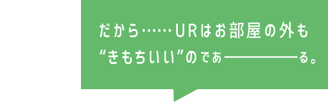 だから……URはお部屋の外も“きもちいい”のであーる。