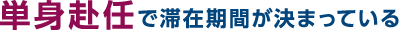 単身赴任で滞在期間が決まっている