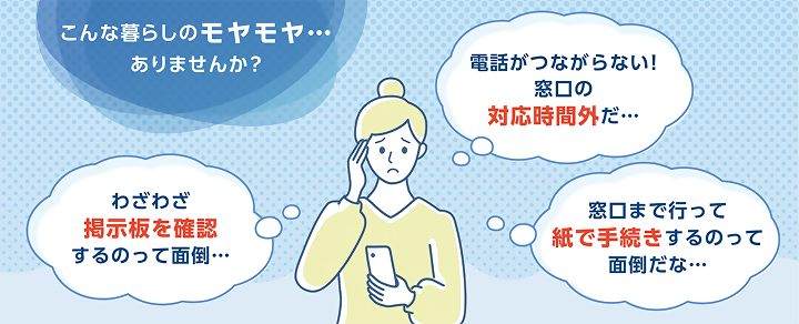 『こんな暮らしのモヤモヤ…ありませんか？』という見出しと、吹き出しで『電話がつながらない。窓口の対応時間外』『わざわざ掲示板で確認するのが面倒』『窓口まで行って紙で手続きするのが面倒』などのメッセージ
