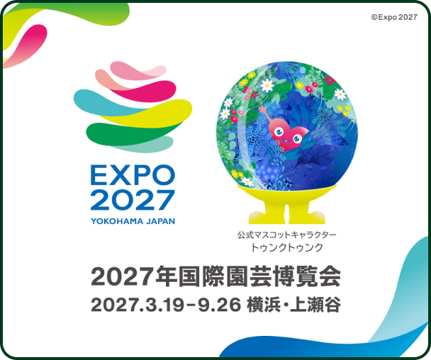 © Expo 2027 Expo 2027 YOKOHAMA JAPAN 公式マスコットキャラクター トゥンクトゥンク 2027年国際園芸博覧会 2027.3.19 → 2027.9.26 横浜・上瀬谷