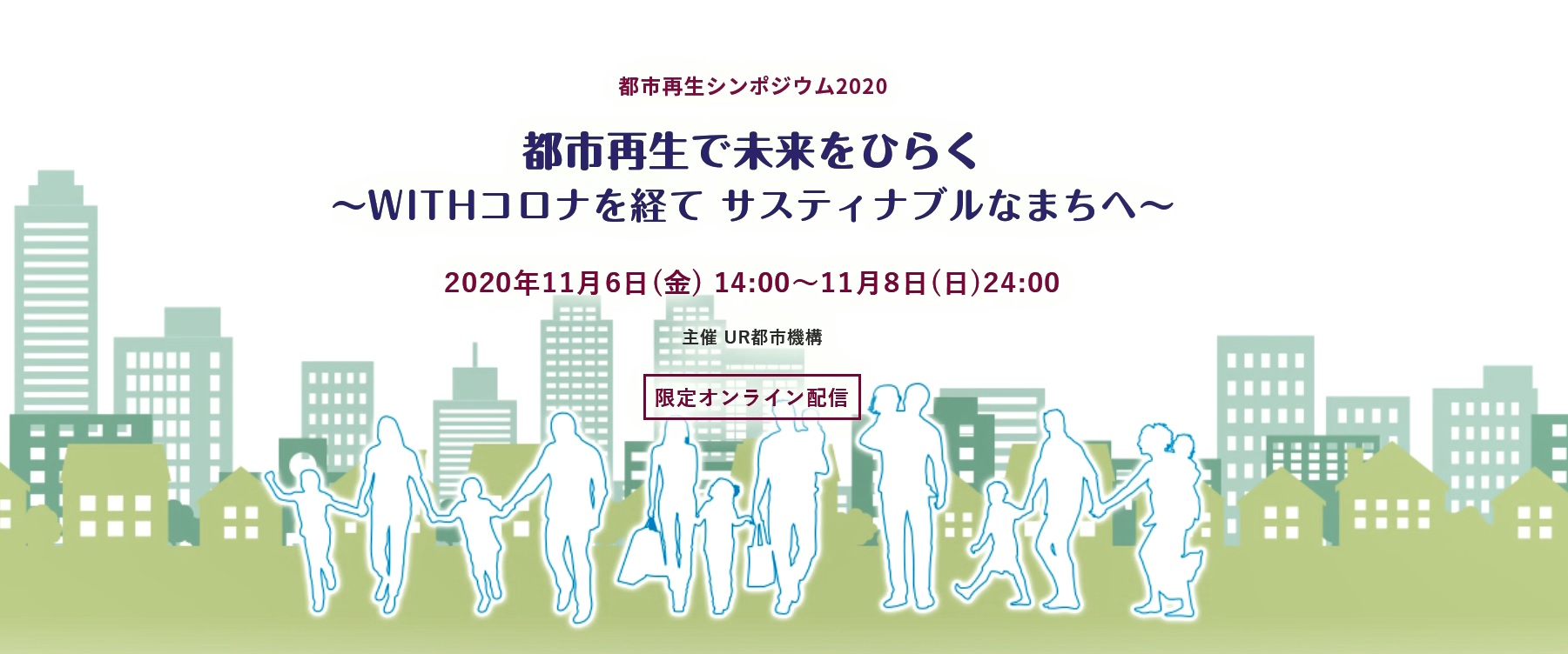 都市再生で未来をひらく　WITHコロナを経てサスティナブルなまちへ　2020年11月6日(金)14時から11月8日(日)24時　主催UR都市機構　限定オンライン配信