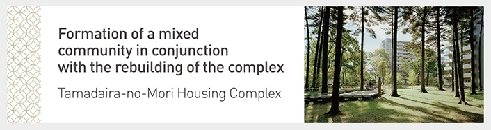 Formation of a mixed community in conjunction with the rebuilding of the complex. Tamadaira-no-Mori Housing Complex