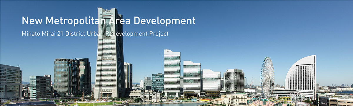 New Metropolitan Area Development. Minato Mirai 21 District Urban Redevelopment Project.