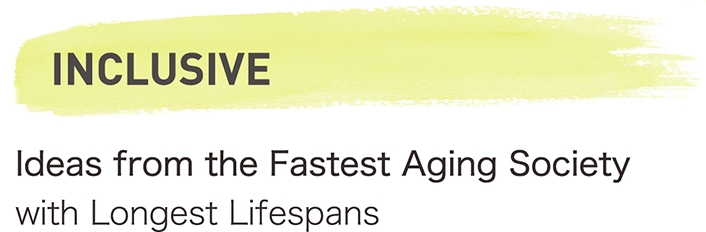 Inclusive. Ideas from the Fastest Aging Society with Longest Lifespans
