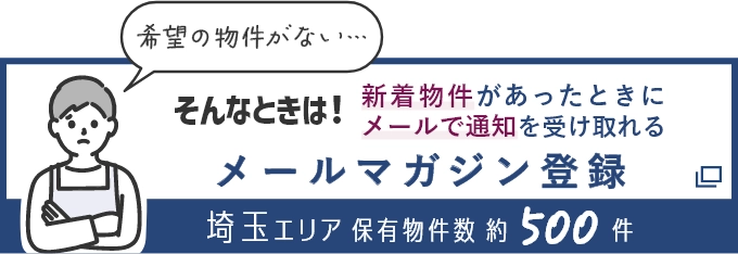 そんなときは！新着物件があったときにメールで通知を受け取れる メールマガジン登録 埼玉エリア保有物件数約500件（別ウインドウで開きます）