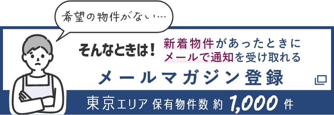 そんなときは！新着物件があったときにメールで通知を受け取れる メールマガジン登録 東京エリア保有物件数約1,000件（別ウインドウで開きます）