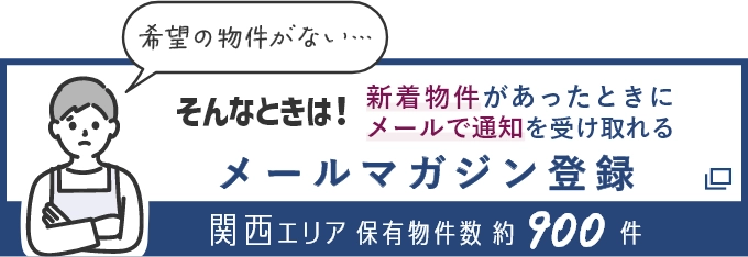 そんなときは！新着物件があったときにメールで通知を受け取れる メールマガジン登録 関西エリア保有物件数約900件（別ウインドウで開きます）
