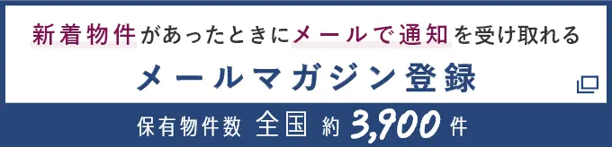 新着物件があったときにメールで通知を受け取れる メールマガジン登録 保有物件数全国約3,900件（別ウインドウで開きます）