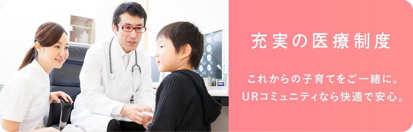 充実の医療制度　これからの子育てをご一緒に。URコミュニティなら快適で安心。